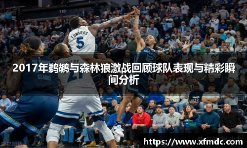 2017年鹈鹕与森林狼激战回顾球队表现与精彩瞬间分析