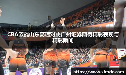 CBA激战山东高速对决广州证券期待精彩表现与精彩瞬间